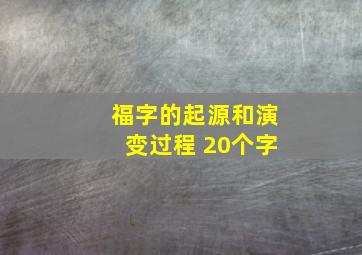 福字的起源和演变过程 20个字